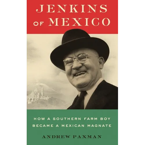 Jenkins of Mexico: How a Southern Farm Boy Became a Mexican Magnate