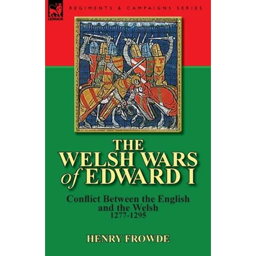 The Welsh Wars of Edward I: Conflict Between the English and the Welsh, 1277-1295 - Paperback
