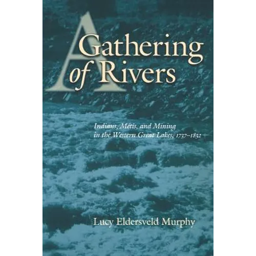 A Gathering of Rivers: Indians, Metis, and Mining in the Western Great Lakes, 1737-1832 - Paperback