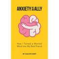 Anxiety as an Ally: How I Turned a Worried Mind into My Best Friend