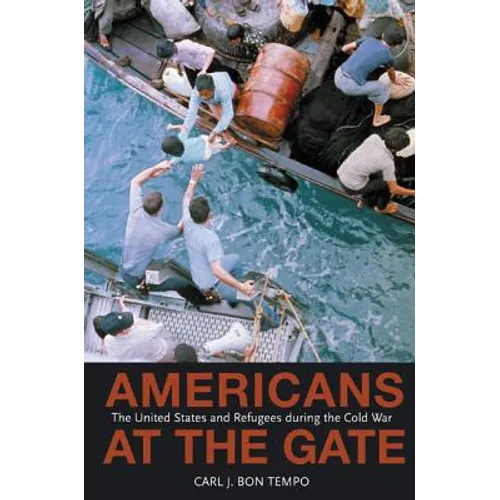 Americans at the Gate: The United States and Refugees During the Cold War - Paperback