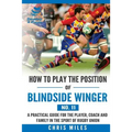 How to play the position of Blindside Winger (No. 11): A practical guide for the player, coach and family in the sport of rugby union