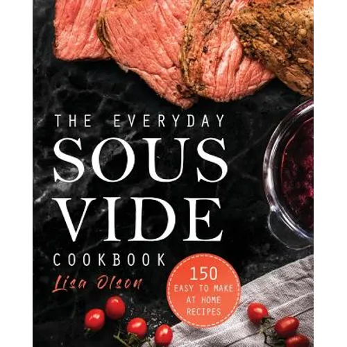 The Everyday Sous Vide Cookbook: 150 Easy to Make at Home Recipes - Paperback