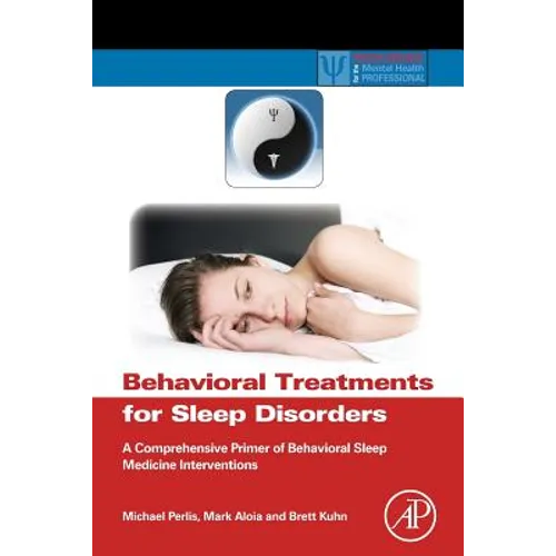 Behavioral Treatments for Sleep Disorders: A Comprehensive Primer of Behavioral Sleep Medicine Interventions