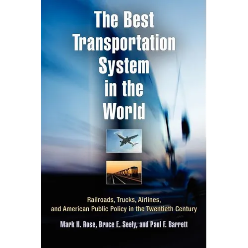 The Best Transportation System in the World: Railroads, Trucks, Airlines, and American Public Policy in the Twentieth Century - Paperback