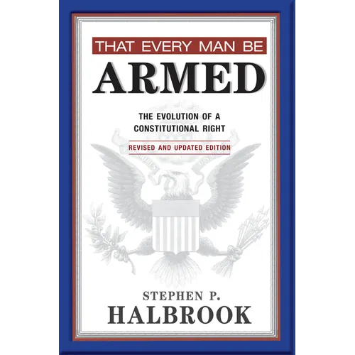 That Every Man Be Armed: The Evolution of a Constitutional Right - Paperback