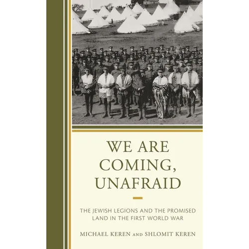 We Are Coming, Unafraid: The Jewish Legions and the Promised Land in the First World War - Hardcover