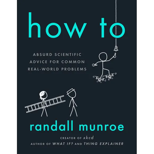 How to: Absurd Scientific Advice for Common Real-World Problems