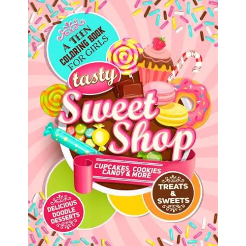Teen Coloring Book For Girls - Sweets And Treats - Delicious Doodle Desserts: Stress Relief Coloring Books For Teenager Girls; Arts And Crafts Activit - Paperback