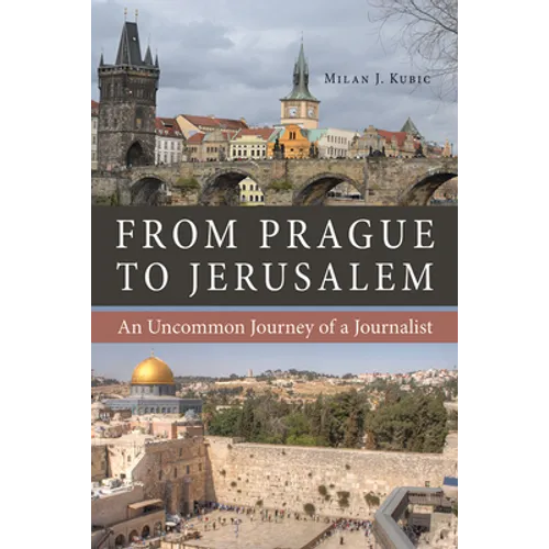 From Prague to Jerusalem: An Uncommon Journey of a Journalist