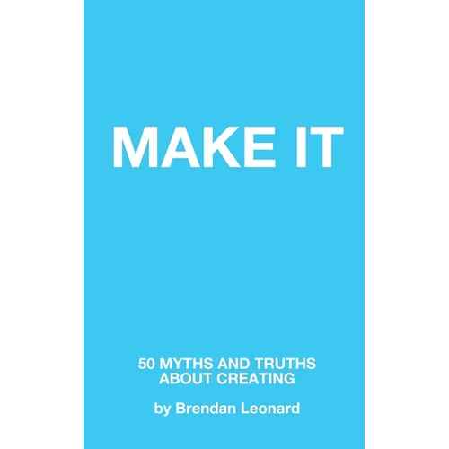 Make It: 50 Myths and Truths About Creating