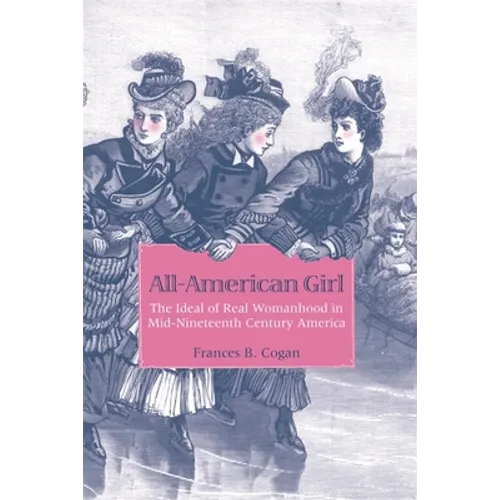 All-American Girl: The Ideal of Real Womanhood in Mid-Nineteenth-Century America