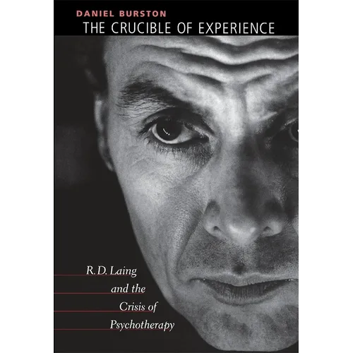 The Crucible of Experience: R. D. Laing and the Crisis of Psychotherapy