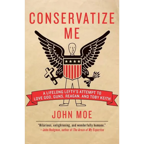 Conservatize Me: A Lifelong Lefty's Attempt to Love God, Guns, Reagan, & Toby Keith - Paperback