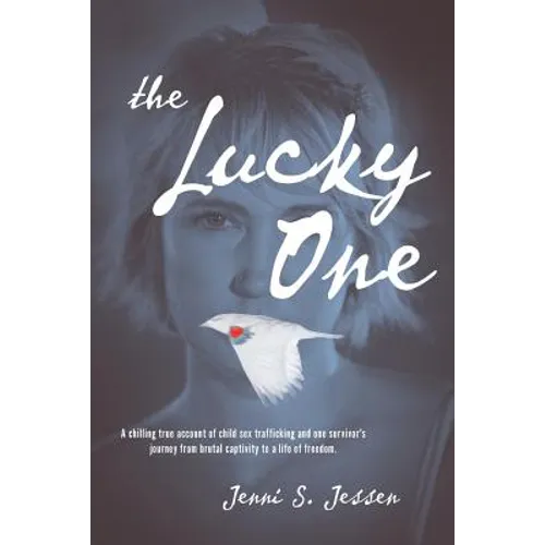 The Lucky One: A Chilling True Account of Child Sex Trafficking and One Survivor's Journey from Brutal Captivity to a Life of Freedom - Paperback
