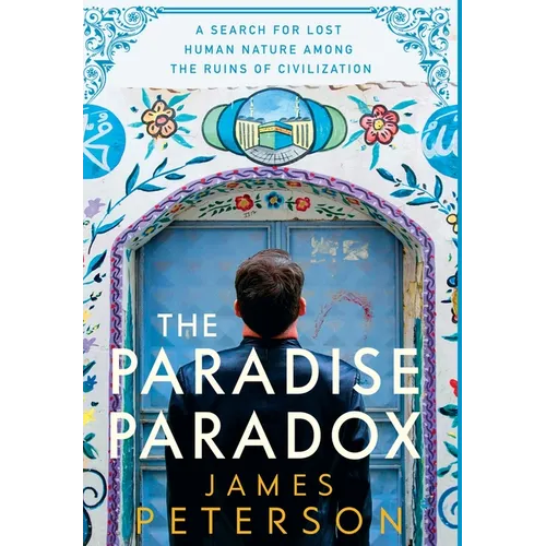 The Paradise Paradox: A Search for Lost Human Nature Among the Ruins of Civilization - Hardcover