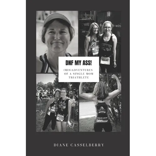 DNF My Ass!: (Mis)Adventures of a Single Mom Triathlete - Paperback