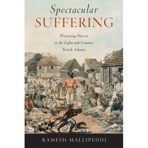 Spectacular Suffering: Witnessing Slavery in the Eighteenth-Century British Atlantic - Hardcover