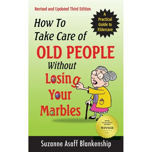 How To Take Care of Old People Without Losing Your Marbles: A Practical Guide to Eldercare - Paperback