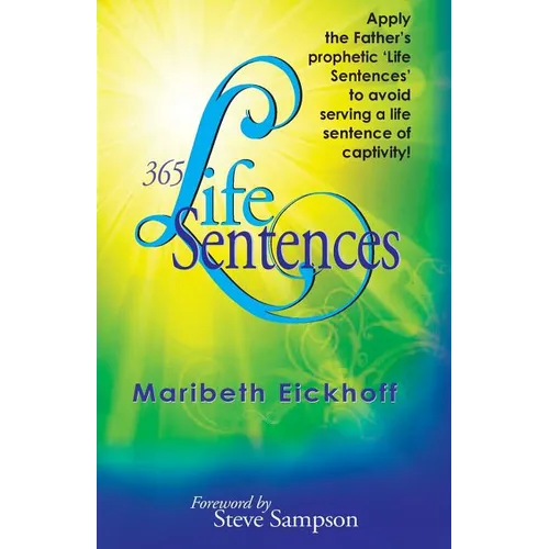 365 Life Sentences: Apply the Father's prophetic 'Life Sentences' to avoid serving a life sentence of captivity!