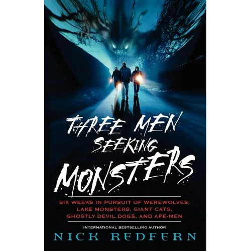 Three Men Seeking Monsters: Six Weeks in Pursuit of Werewolves, Lake Monsters, Giant Cats, Ghostly Devil Dogs, and Ape-Men - Paperback