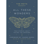 The Moth Presents: All These Wonders: True Stories about Facing the Unknown - Hardcover