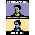 Republic of Images: A History of French Filmmaking