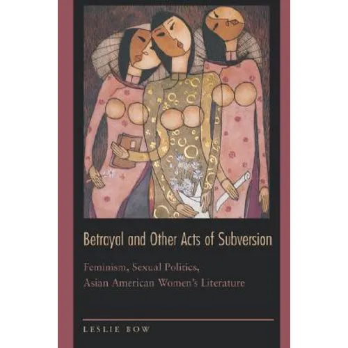 Betrayal and Other Acts of Subversion: Feminism, Sexual Politics, Asian American Women's Literature