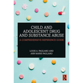 Child and Adolescent Drug and Substance Abuse: A Comprehensive Reference Guide