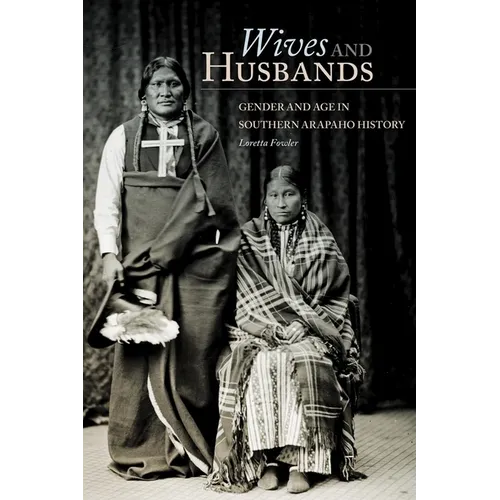 Wives and Husbands: Gender and Age in Southern Arapaho History Volume 4 - Hardcover