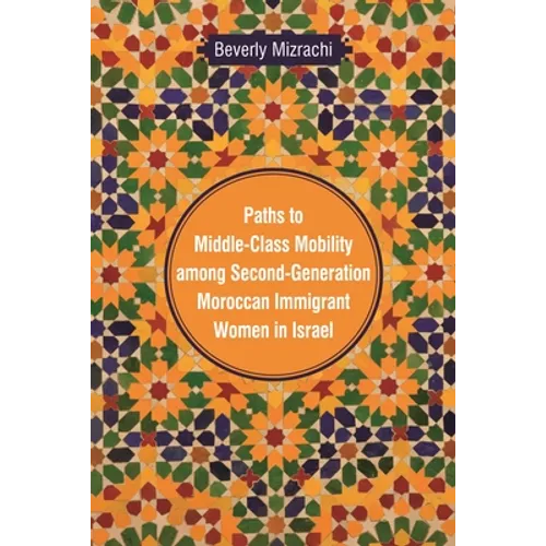 Paths to Middle-Class Mobility among Second-Generation Moroccan Immigrant Women in Israel - Hardcover