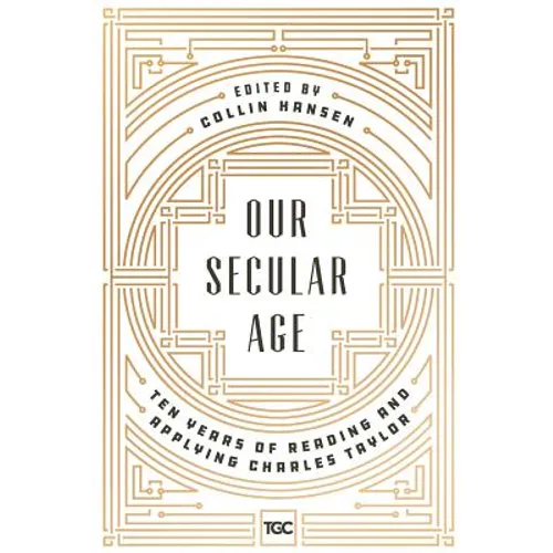 Our Secular Age: Ten Years of Reading and Applying Charles Taylor - Paperback