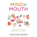 Mind to Mouth: A Busy Chick's Guide to Mindful Mealtime Moments