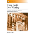 Four Parts, No Waiting: A Social History of American Barbershop Quartet