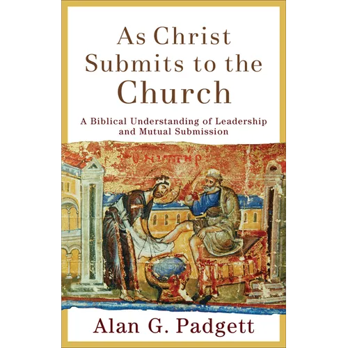 As Christ Submits to the Church: A Biblical Understanding of Leadership and Mutual Submission - Paperback