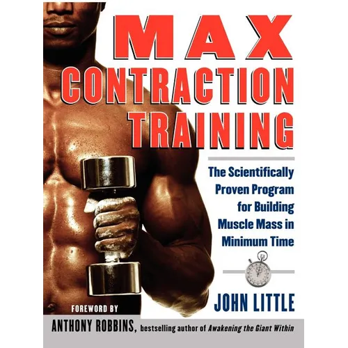 Max Contraction Training: The Scientifically Proven Program for Building Muscle Mass in Minimum Time