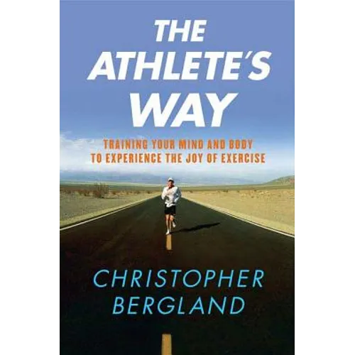 The Athlete's Way: Training Your Mind and Body to Experience the Joy of Exercise - Paperback
