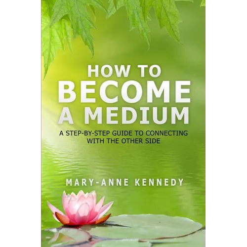 How to Become a Medium: A Step-By-Step Guide to Connecting with the Other Side - Paperback