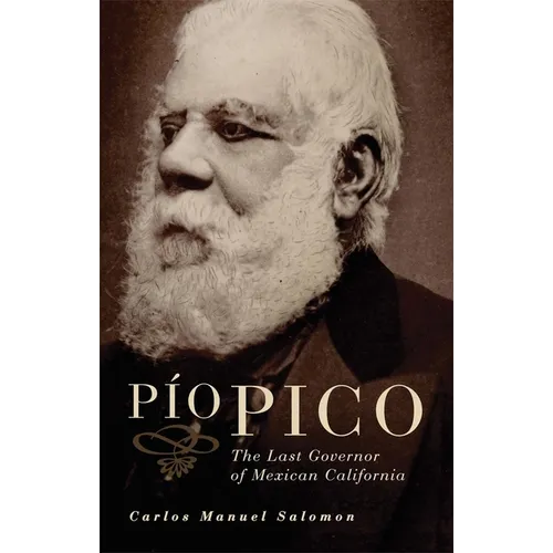 Pio Pico: The Last Governor of Mexican California - Paperback