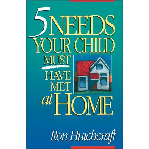 Five Needs Your Child Must Have Met at Home: An In-Depth Guide to Parenting