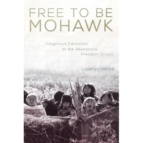 Free to Be Mohawk: Indigenous Education at the Akwesasne Freedom School Volume 12 - Paperback