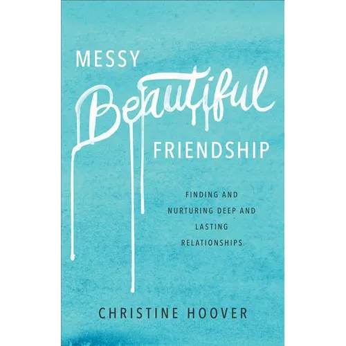Messy Beautiful Friendship: Finding and Nurturing Deep and Lasting Relationships - Paperback