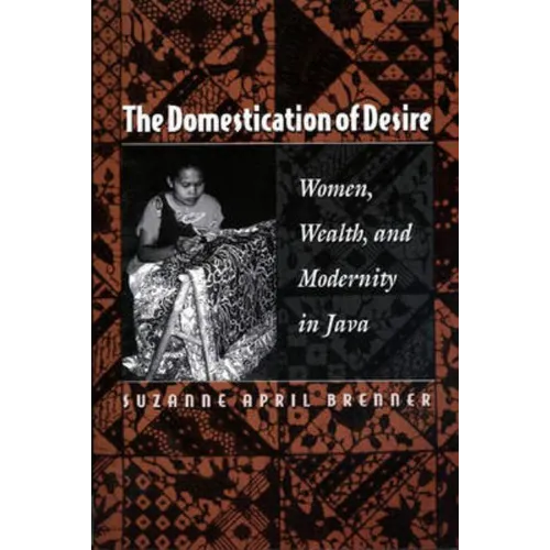 The Domestication of Desire: Women, Wealth, and Modernity in Java