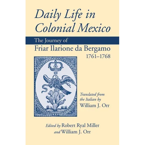 Daily Life in Colonial Mexico: The Journey of Friar Ilarione Da Bergamo, 1761-1768 Volume 78 - Paperback