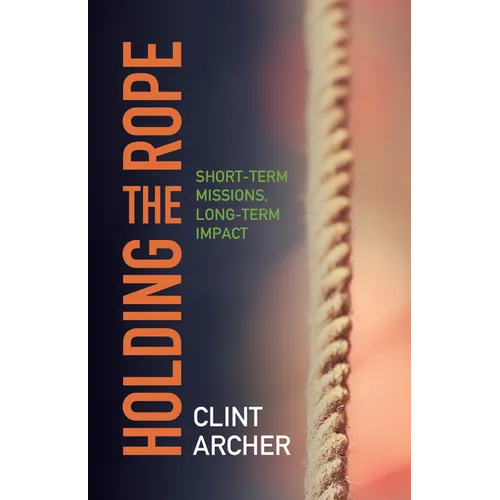 Holding the Rope: Short Term Missions, Long-term Impact - Paperback