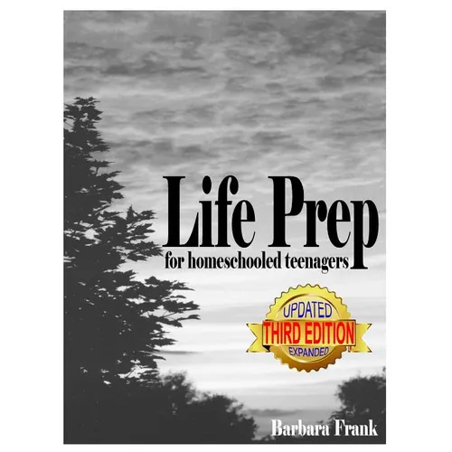 Life Prep for Homeschooled Teenagers, Third Edition: A Parent-Friendly Curriculum For Teaching Teens About Credit Cards, Auto And Health Insurance, Ma - Paperback
