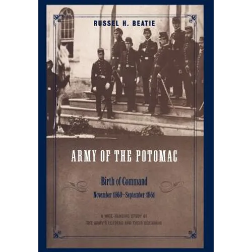 Army of the Potomac: Birth of Command, November 1860 - September 1861 - Hardcover