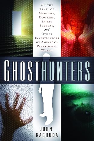 Ghosthunters: On the Trail of Mediums, Dowsers, Spirit Seekers, and Other Investigators of America's Paranormal World by John B Kachuba- Paperback