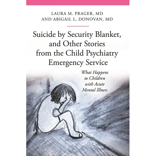 Suicide by Security Blanket, and Other Stories from the Child Psychiatry Emergency Service: What Happens to Children with Acute Mental Illness - Hardcover