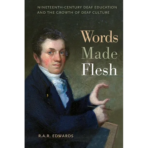 Words Made Flesh: Nineteenth-Century Deaf Education and the Growth of Deaf Culture